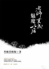 老师变成魅魔以后全文免费阅读