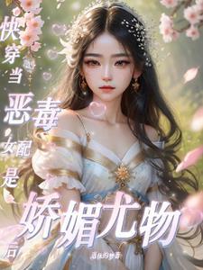 咦!恶毒女配咋变成娇媚尤物了全文阅读_咦!恶