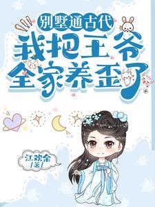 别墅通古代我把王爷全家养歪了动漫合集