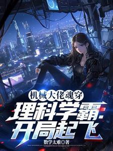 机械大佬魂穿理科学霸开局起飞百度