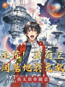 系统!我有空间基地我无敌列表作者叫我水哥