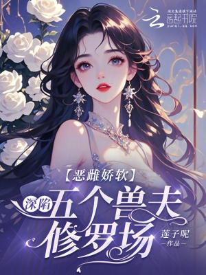 恶雌娇软深陷五个兽夫修罗场笔趣阁