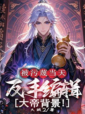被污蔑当天反手编辑大帝背景免费观看