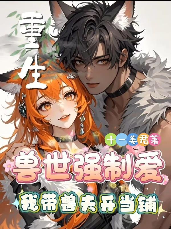 重生兽世兽夫在我怀里撒个娇