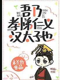 吾乃孝悌仁义汉太子也现代番外