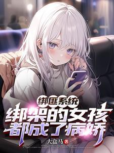 绑匪系统绑架的女孩都成了病娇叶枫